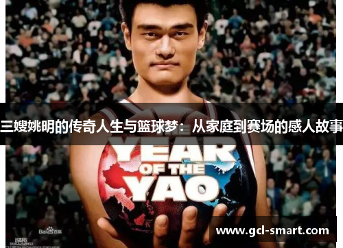 三嫂姚明的传奇人生与篮球梦：从家庭到赛场的感人故事
