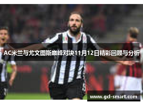 AC米兰与尤文图斯巅峰对决11月12日精彩回顾与分析