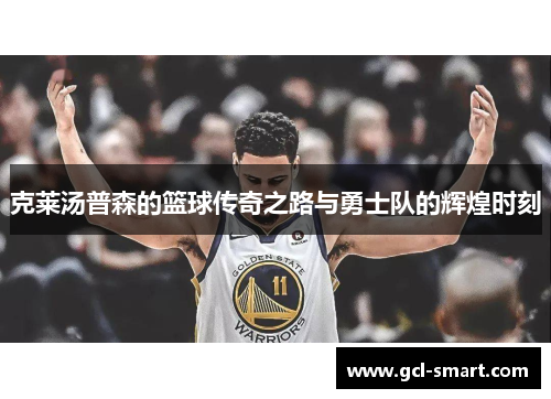 克莱汤普森的篮球传奇之路与勇士队的辉煌时刻